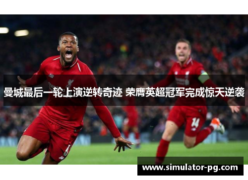 曼城最后一轮上演逆转奇迹 荣膺英超冠军完成惊天逆袭