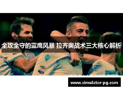 全攻全守的蓝鹰风暴 拉齐奥战术三大核心解析