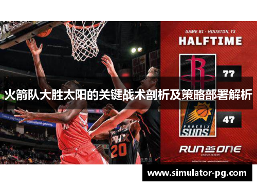 火箭队大胜太阳的关键战术剖析及策略部署解析