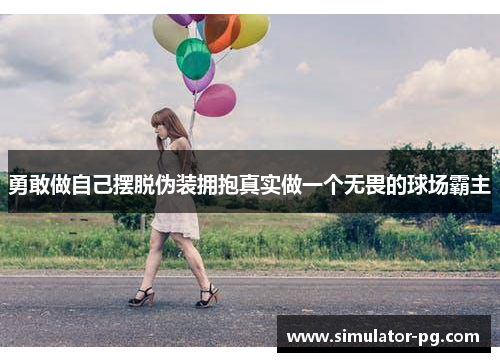 勇敢做自己摆脱伪装拥抱真实做一个无畏的球场霸主