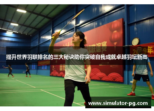 提升世界羽联排名的三大秘诀助你突破自我成就卓越羽坛新高