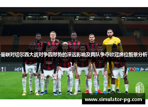 曼联对切尔西大战对争四形势的深远影响及两队争夺欧冠席位前景分析