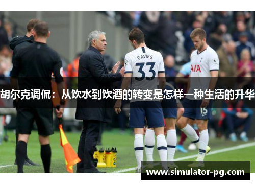 胡尔克调侃：从饮水到饮酒的转变是怎样一种生活的升华