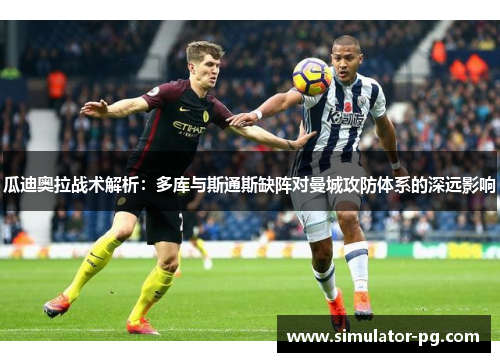 瓜迪奥拉战术解析：多库与斯通斯缺阵对曼城攻防体系的深远影响