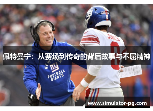 佩特曼宁：从赛场到传奇的背后故事与不屈精神