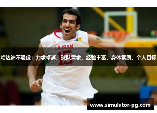 哈达迪不退役：力求卓越、球队需求、经验丰富、身体素质、个人目标