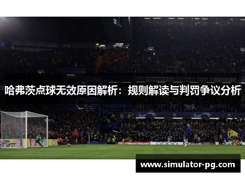 哈弗茨点球无效原因解析：规则解读与判罚争议分析