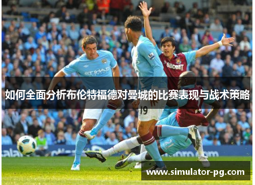 如何全面分析布伦特福德对曼城的比赛表现与战术策略